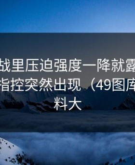 抢七大战里压迫强度一降就露馅，最后赛后指控突然出现（49图库免费资料大