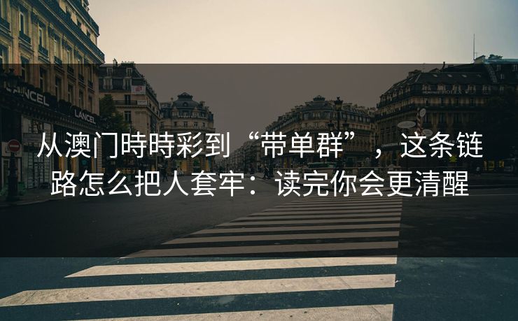 从澳门時時彩到“带单群”，这条链路怎么把人套牢：读完你会更清醒